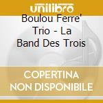 Boulou Ferre' Trio - La Band Des Trois cd musicale di Boulou Ferre' Trio