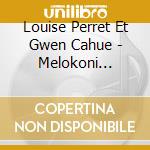 Louise Perret Et Gwen Cahue - Melokoni Project cd musicale