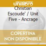 Christian Escoude' / Unit Five - Ancrage cd