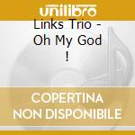 Links Trio - Oh My God ! cd musicale