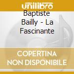 Baptiste Bailly - La Fascinante cd