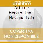 Antoine Hervier Trio - Navigue Loin cd