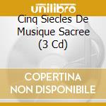 Cinq Siecles De Musique Sacree (3 Cd) cd