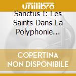 Sanctus !: Les Saints Dans La Polyphonie Parisienne Au XIIIe Siecle cd musicale di Sanctus !