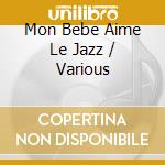 Mon Bebe Aime Le Jazz / Various cd musicale