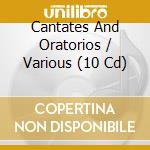 Cantates And Oratorios / Various (10 Cd) cd musicale di V/A
