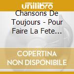 Chansons De Toujours - Pour Faire La Fete Et S'Amuser Ensemble cd