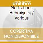 Meditations Hebraiques / Various cd musicale