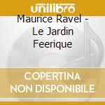 Maurice Ravel - Le Jardin Feerique cd