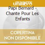 Papi Bernard - Chante Pour Les Enfants