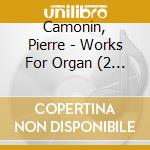Camonin, Pierre - Works For Organ (2 Cd) cd musicale di Camonin, Pierre