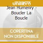 Jean Humenry - Boucler La Boucle cd musicale di Jean Humenry