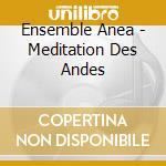 Ensemble Anea - Meditation Des Andes cd musicale di Ensemble Anea