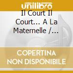 Il Court Il Court... A La Maternelle / Various cd musicale