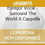 Egregor Vocal - Surround The World A Cappella cd
