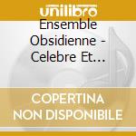 Ensemble Obsidienne - Celebre Et Musica cd musicale