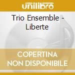 Trio Ensemble - Liberte cd musicale