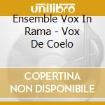 Ensemble Vox In Rama - Vox De Coelo cd musicale