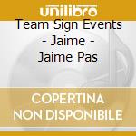 Team Sign Events - Jaime - Jaime Pas cd musicale