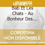 Bab Et Les Chats - Au Bonheur Des Momes cd musicale