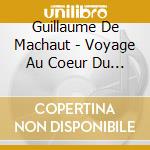 Guillaume De Machaut - Voyage Au Coeur Du Moyen Age cd musicale