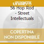 56 Hop Rod - Street Intellectuals cd musicale