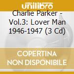 Charlie Parker - Vol.3: Lover Man 1946-1947 (3 Cd) cd musicale di Parker, Charlie