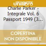 Charlie Parker - Integrale Vol. 6 Passport 1949 (3 Cd) cd musicale di Parker, Charlie