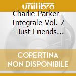 Charlie Parker - Integrale Vol. 7 - Just Friends 194 (3 Cd) cd musicale di Parker, Charlie