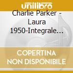 Charlie Parker - Laura 1950-Integrale Volume 8 (3 Cd) cd musicale di Parker, Charlie