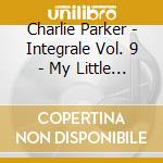 Charlie Parker - Integrale Vol. 9 - My Little Suede (3 Cd) cd musicale di Parker, Charlie