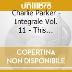 Charlie Parker - Integrale Vol. 11 - This Time The D (3 Cd) cd musicale di Parker, Charlie