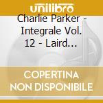 Charlie Parker - Integrale Vol. 12 - Laird Baird (3 Cd) cd