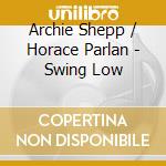 Archie Shepp / Horace Parlan - Swing Low cd musicale di ARCHIE SHEPP & HORAC