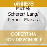 Michel/ Scherer/ Lang/ Perrin - Makara cd