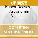 Hubert Reeves - Astronomie Vol. 1 - Reponse A Des Questions Frequemment Posees cd