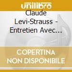 Claude Levi-Strauss - Entretien Avec Jacques Chancel cd musicale di Claude Levi