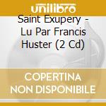 Saint Exupery - Lu Par Francis Huster (2 Cd) cd musicale