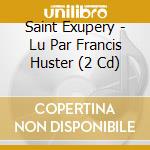 Saint Exupery - Lu Par Francis Huster (2 Cd) cd