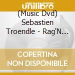 (Music Dvd) Sebastien Troendle - Rag'N Boogie-Les 2 Spectacles Musicaux cd