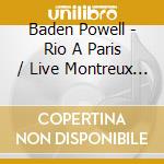 Baden Powell - Rio A Paris / Live Montreux (2 Cd) cd musicale di POWELL BADEN