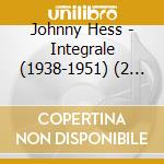Johnny Hess - Integrale (1938-1951) (2 Cd) cd musicale di Hess, Johnny