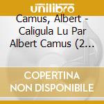 Camus, Albert - Caligula Lu Par Albert Camus (2 Cd) cd