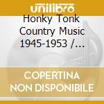 Honky Tonk Country Music 1945-1953 / Various (2 Cd) cd