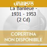La Banlieue - 1931 - 1953 (2 Cd) cd