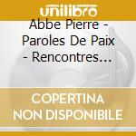 Abbe Pierre - Paroles De Paix - Rencontres Dans La Lumiere cd musicale di Abbe Pierre