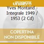 Yves Montand - Integrale 1949 / 1953 (2 Cd) cd musicale di Yves Montand