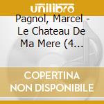 Pagnol, Marcel - Le Chateau De Ma Mere (4 Cd) cd musicale di Pagnol, Marcel