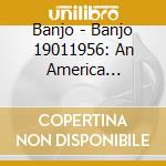 Banjo - Banjo 19011956: An America FiveString H (2 Cd) cd