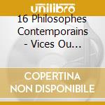 16 Philosophes Contemporains - Vices Ou Vertus (4 Cd) cd musicale di 16 Philosophes Contemporains